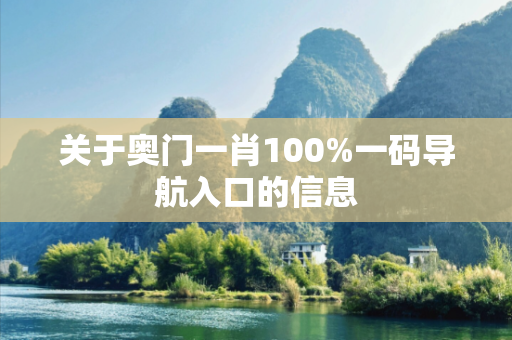 关于奥门一肖100%一码导航入口的信息