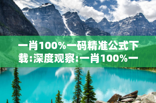 一肖100%一码精准公式下载:深度观察:一肖100%一码精准公式下载05-12-23-36-41-07 T:29的欺诈本质-核心解答、解释与落实