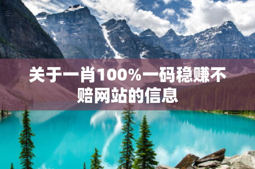 关于一肖100%一码稳赚不赔网站的信息