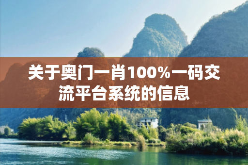 关于奥门一肖100%一码交流平台系统的信息