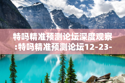 特吗精准预测论坛深度观察:特吗精准预测论坛12-23-34-45-01-13 T:26的欺诈本质-核心解答、解释与落实-规避诱导词汇