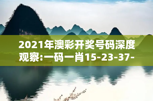 2021年澳彩开奖号码深度观察:一码一肖15-23-37-08-12-41 T:29的欺诈本质-核心解答、解释与落实-全链释义