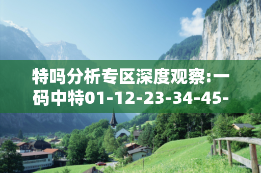 特吗分析专区深度观察:一码中特01-12-23-34-45-07 T:29的欺诈本质-核心解答、解释与落实-实用释义