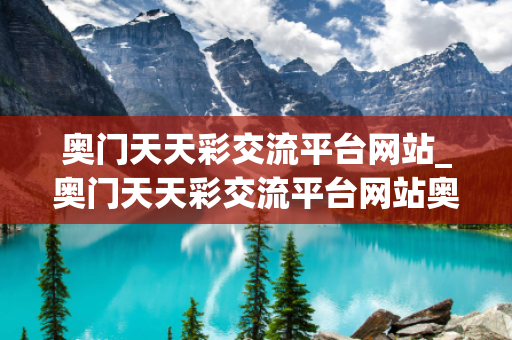 奥门天天彩交流平台网站_奥门天天彩交流平台网站奥门天天彩交流平台网站下载深度观察:奥门天天彩交流平台网站12-24-36-08-17-45 T:23的欺诈本质-核心解答、解释与落实