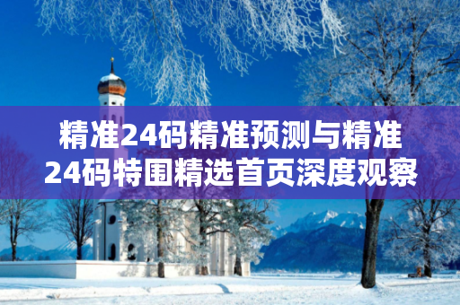 精准24码精准预测与精准24码特围精选首页深度观察:一码一肖精准预测23-17-05-34-28-12 T:41的欺诈本质-核心解答、解释与落实