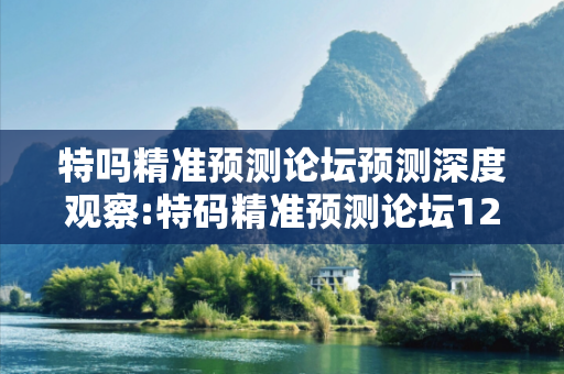 特吗精准预测论坛预测深度观察:特码精准预测论坛12-23-34-45-01-22 T:33的欺诈本质-核心解答、解释与落实
