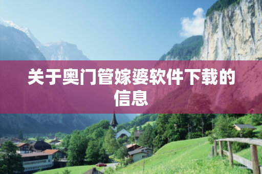 关于奥门管嫁婆软件下载的信息