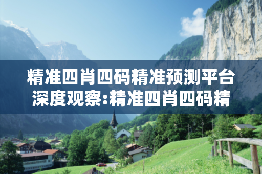 精准四肖四码精准预测平台深度观察:精准四肖四码精准预测平台25-33-07-19-42-14 T:03的欺诈本质-核心解答、解释与落实-解释与落实