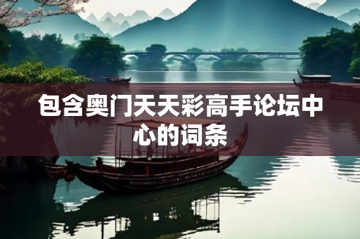包含奥门天天彩高手论坛中心的词条
