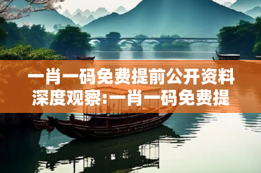 一肖一码免费提前公开资料深度观察:一肖一码免费提前公开资料05-12-23-34-41-07 T:19的欺诈本质-核心解答、解释与落实-直观释义