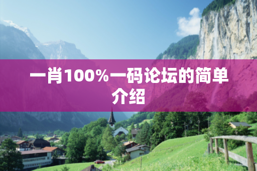 一肖100%一码论坛的简单介绍
