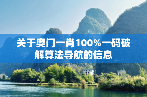 关于奥门一肖100%一码破解算法导航的信息