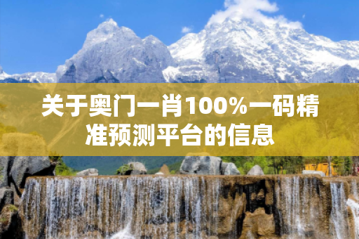 关于奥门一肖100%一码精准预测平台的信息