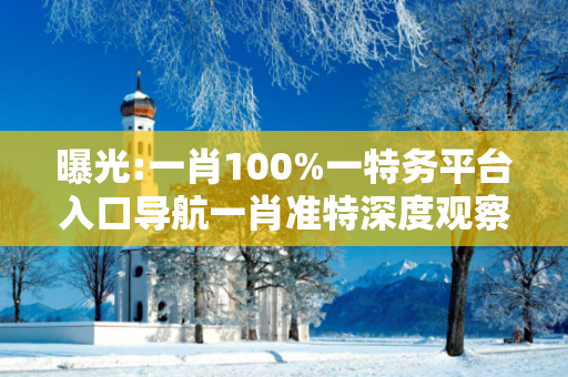 曝光:一肖100%一特务平台入口导航一肖准特深度观察:一肖100%一特务平台入口导航12-23-34-45-07-19 T:26的欺诈本质-核心解答、解释与落实