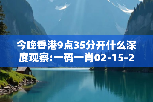 今晚香港9点35分开什么深度观察:一码一肖02-15-23-36-41-49 T:12的欺诈本质-核心解答、解释与落实-透彻释义