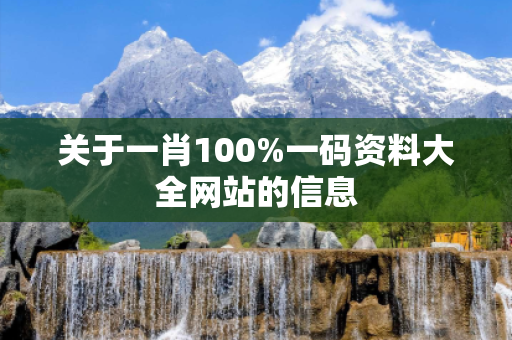 关于一肖100%一码资料大全网站的信息