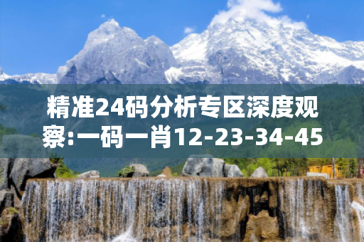精准24码分析专区深度观察:一码一肖12-23-34-45-01-22 T:37的欺诈本质-核心解答、解释与落实-保障分析