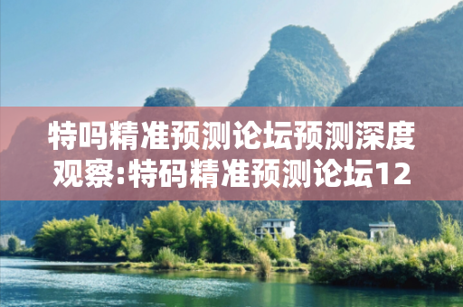 特吗精准预测论坛预测深度观察:特码精准预测论坛12-34-25-16-47-39 T:23的欺诈本质-核心解答、解释与落实