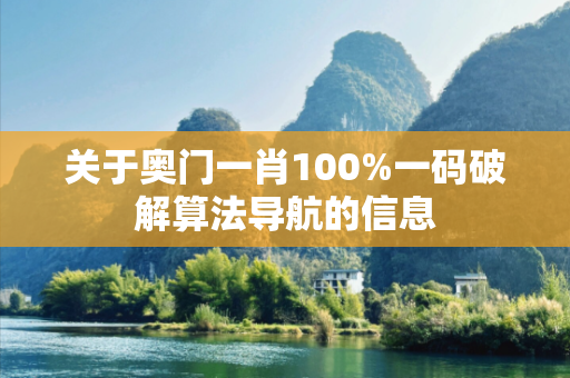 关于奥门一肖100%一码破解算法导航的信息