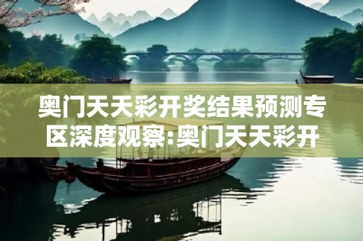 奥门天天彩开奖结果预测专区深度观察:奥门天天彩开奖结果预测专区05-12-23-34-45-17 T:29的欺诈本质-核心解答、解释与落实-全链释义