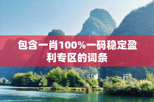 包含一肖100%一码稳定盈利专区的词条