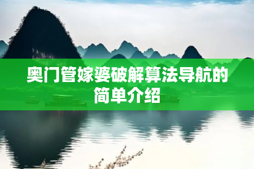 奥门管嫁婆破解算法导航的简单介绍