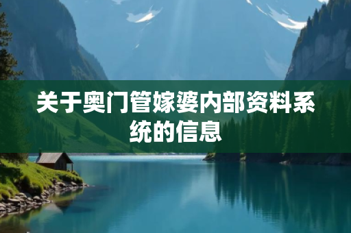 关于奥门管嫁婆内部资料系统的信息