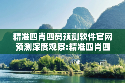 精准四肖四码预测软件官网预测深度观察:精准四肖四码预测软件官网25-37-14-08-42-19 T:33的欺诈本质-核心解答、解释与落实