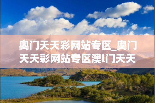 奥门天天彩网站专区_奥门天天彩网站专区澳l门天天彩深度观察:奥门天天彩网站专区12-23-34-45-11-07 T:28的欺诈本质-核心解答、解释与落实