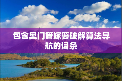 包含奥门管嫁婆破解算法导航的词条