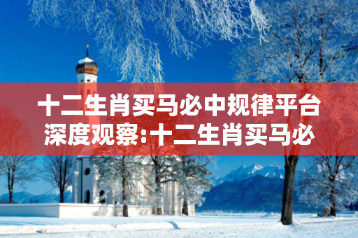 十二生肖买马必中规律平台深度观察:十二生肖买马必中规律平台1-07-13-25-37-42 T:19的欺诈本质-核心解答、解释与落实-严防消费陷阱