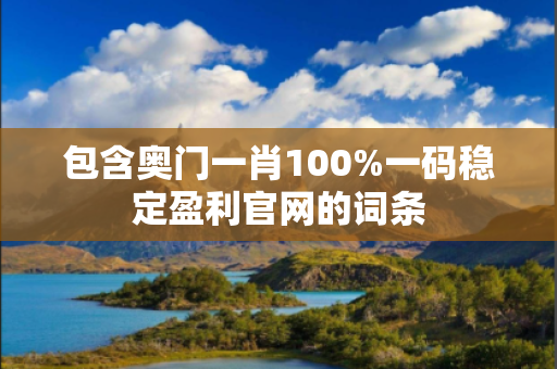 包含奥门一肖100%一码稳定盈利官网的词条