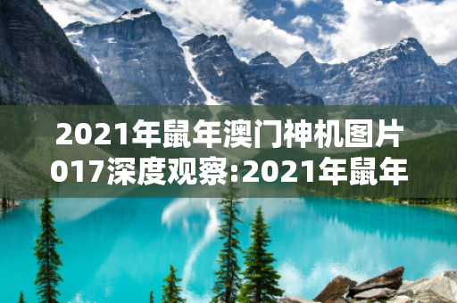 2021年鼠年澳门神机图片017深度观察:2021年鼠年澳门神机图片017 23-05-17-39-12-44 T:28的欺诈本质-核心解答、解释与落实-扼要释义