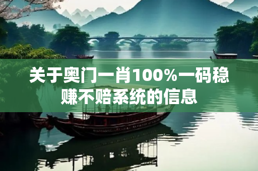 关于奥门一肖100%一码稳赚不赔系统的信息