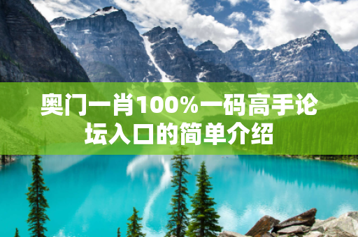奥门一肖100%一码高手论坛入口的简单介绍
