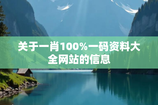 关于一肖100%一码资料大全网站的信息