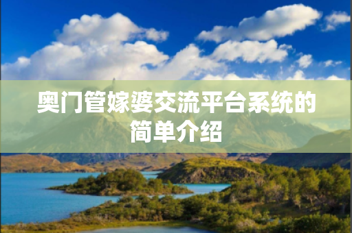 奥门管嫁婆交流平台系统的简单介绍