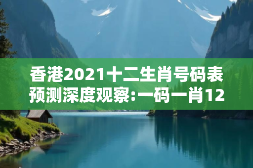 香港2021十二生肖号码表预测深度观察:一码一肖12-24-36-18-07-42 T:29的欺诈本质-核心解答、解释与落实
